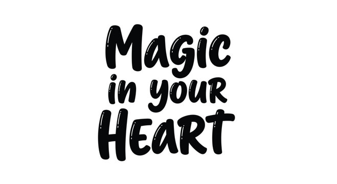 Inspirational and motivational quote magic in your heart written in a bold black handwritten script for posters and t-shirts.