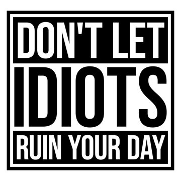 Don't Let Idiots Ruin Your Day Funny Sarcastic Humor Quote