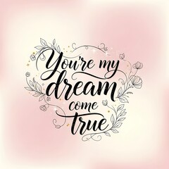 Elegant Calligraphy Youre My Dream Come True with Floral Accents on Pink Background.