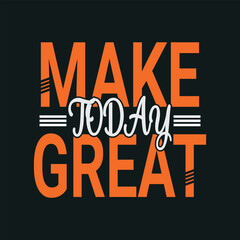 Make today great typography design eps file, typography for t shirt, modern unique t shirt design for print.