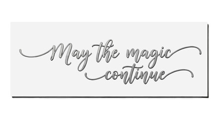 May the magic continue elegant script quote on a white background with subtle shadow effects creating depth