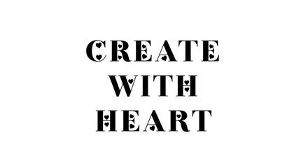 Inspiring artwork: Create with heart, a message about passionate creativity and artistic expression