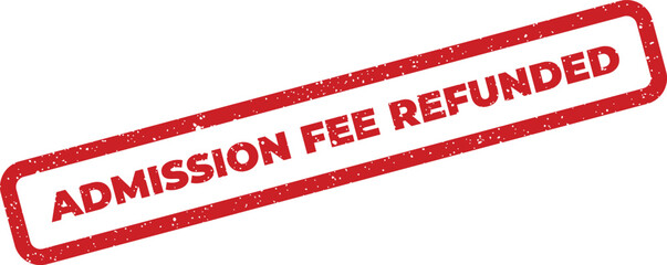 Distressed rectangular text stamp with ADMISSION FEE REFUNDED for financial transactions or enrollment status updates