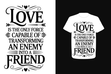 Love is the only force capable of transforming an enemy into a friend