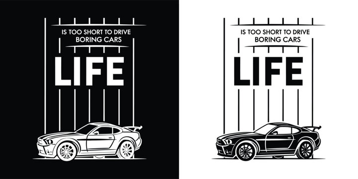 The word life with a stylized car and text life is too short to drive boring cars, in black on white and white on black