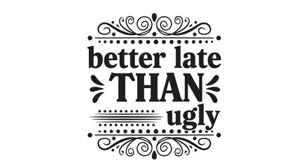 A witty typography design featuring the sarcastic quote "Better Late Than Ugly" with elegant swirls and flourishes