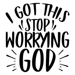 I Got this stop worrying god