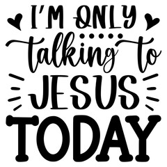 I&rsquo;m only talking to jesus today