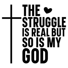 The struggle is real but so is my god