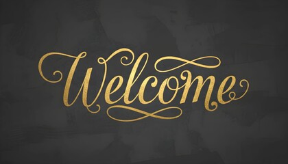 Elegant golden script of the word 'Welcome' against a dark, textured background.