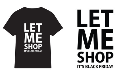 LET ME SHOP  IT&rsquo;S BLACK FRIDAY  T-Shirt Design