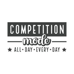 Competition Mode All Day Every Day Motivational Quote Sport Team Athlete Mindset Graphic TShirt Design