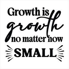 Growth is growth no matter how SMALL