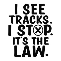 i see tracks' i stop it's the law