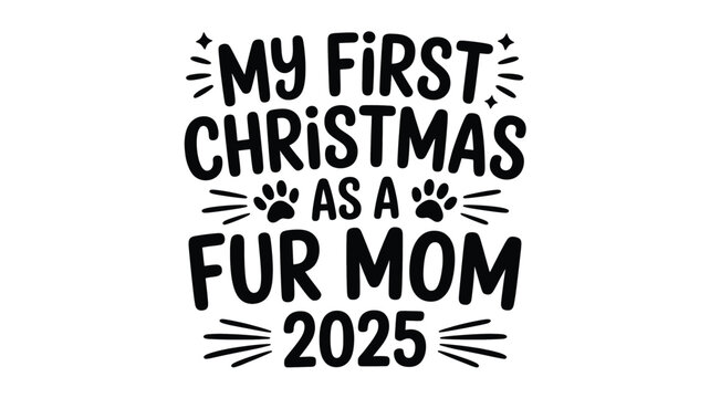 My first christmas as a fur mom 2025 festive text design with paw prints and starbursts in a bold black silhouette style