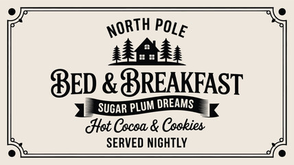 Charming north pole bed and breakfast sign with a rustic cabin and pine trees silhouette advertising sugar plum dreams hot cocoa and cookies served nightly in a vintage decorative border silhouette