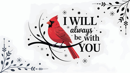 A vibrant red cardinal perched on a branch with the comforting phrase i will always be with you in a stylized font silhouette