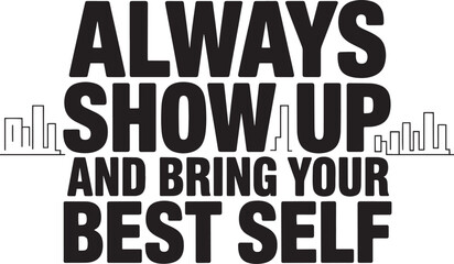 Always show up and bring your best self motivational typography vector design