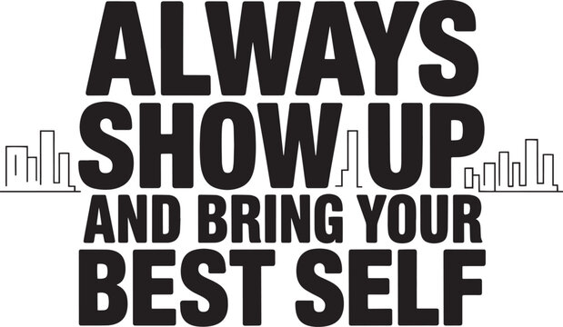 Always show up and bring your best self motivational typography vector design