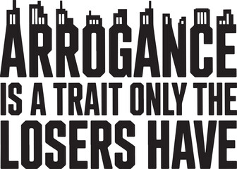 Arrogance is trait only losers have with bold typography for motivation concept
