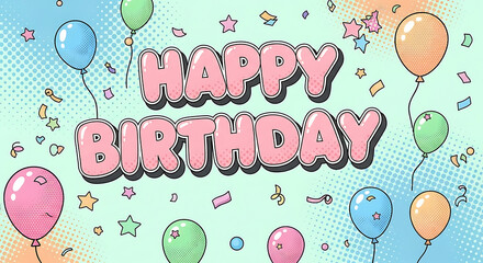 Happy Birthday message in a fun, comic book style with floating balloons, stars, and confetti on a halftone background.