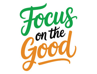 The inspirational phrase 'Focus on the Good' is displayed in vibrant, stylized lettering on a clean white background, encouraging a positive outlook.
