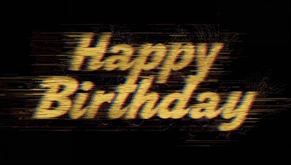 Displaying bold yellow-gold Happy Birthday script on black background, showing glitch streaks