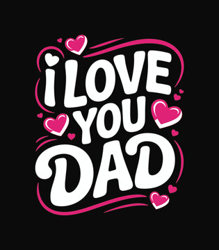I love you dad happy fathers day best dad ever fathers day gift dad birthday gift fathers day card design t-shirt design