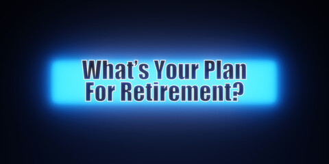 Colored glowing banner with the illuminated text, what's your plan for retirement. Strategy, insurance, preparation, security, planning.