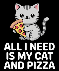 All I Need Is My Cat And Pizza Funny Cat and Pizza