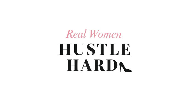 Text graphic stating Real Women HUSTLE HARD with a high heel shoe image replacing the period. Motivational quote, empowering women.