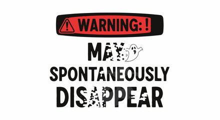 Fototapeta premium A warning sign reads WARNING!: MAY SPONTANEOUSLY DISAPPEAR. The MAY and DISAPPEAR texts are fading away, with a small ghost above MAY.