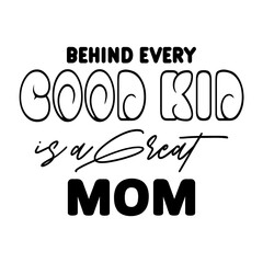 Behind Every Good Kid Is A Great Mom svg 