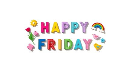 Happy Friday text in colorful 3D letters with cute flowers, birds, and rainbow icons on white background. Cheerful greeting concept for social media, weekend vibes, and positive mood.