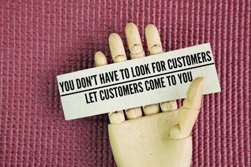 Inspirational and motivational words or quotes for success in business: You don't have to look for customers, let customers come to you.