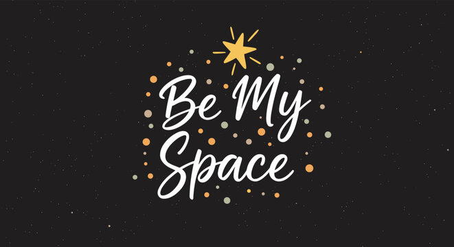 A romantic and dreamy 'Be My Space' quote in handwritten script lettering on a dark background with stars and colorful dots.