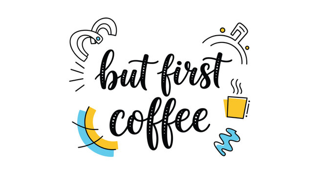 A trendy and modern design featuring the hand-lettered phrase 'but first coffee' surrounded by colorful abstract shapes and lines. - Powered by Adobe
