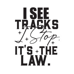 i see tracks i stop. it&rsquo;s the law.