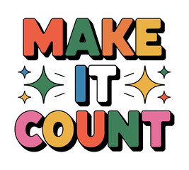 Colorful retro text reads 'MAKE IT COUNT' with sparkling star accents.