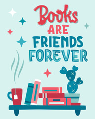 Books Are Friends Forever. An original design with lettering, surrounded by an illustration of a bookshelf. Creates an atmosphere of coziness and pleasant leisure.&nbsp;Perfect for any book-themed projects