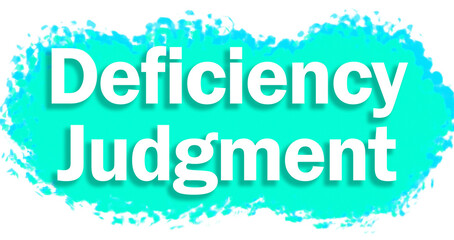 Bold text along with turquoise texture on transparent background declares Deficiency Judgment, a stark warning for financial decisions