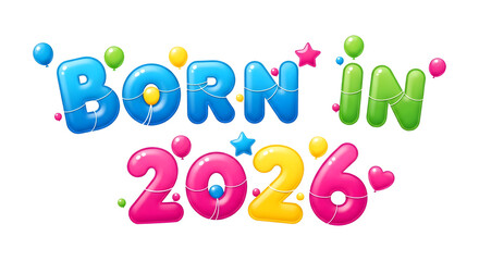 Born in 2026 Balloon Text, Glossy 3D Celebration Typography Design