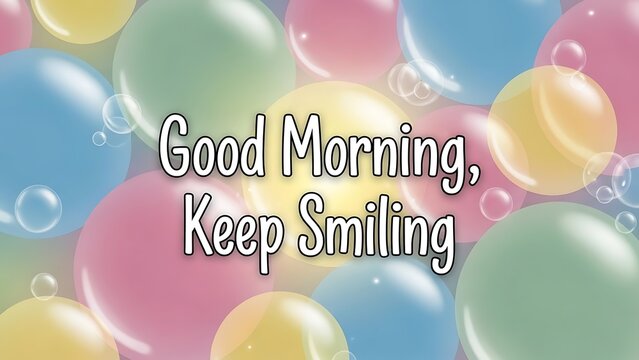 A colorful background with bubbles and the text good morning keep smiling in the center
