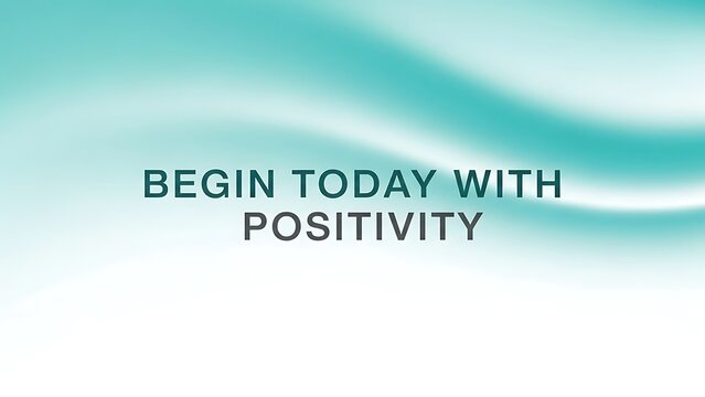 Begin today with positivity text on a teal and white gradient flowing abstract background design style