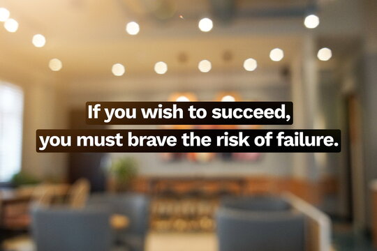 Inspirational life quote on blurry background. If you wish to success, you must brave the risk of failure.