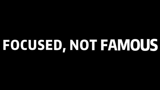 White text on black background stating focused not famous in a simple sans serif typeface