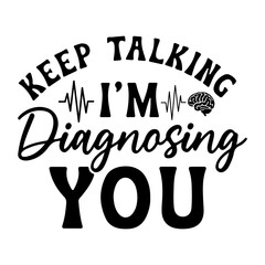 Keep talking i am diagnosing you text with brain and heartbeat line in black and white illustration