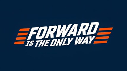 Forward is the only way motivational slogan with orange stripes