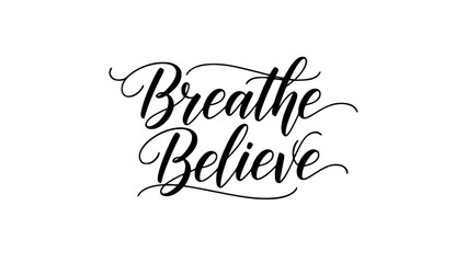 Inspiring calligraphy art that says Breathe Believe for wellness brands or motivational designs that encourage mindfulness, positivity, and personal growth