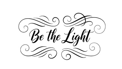 Inspiring 'Be the Light' message with elegant flourishes, perfect for motivational designs and uplifting projects, positive vibes and encouragement here